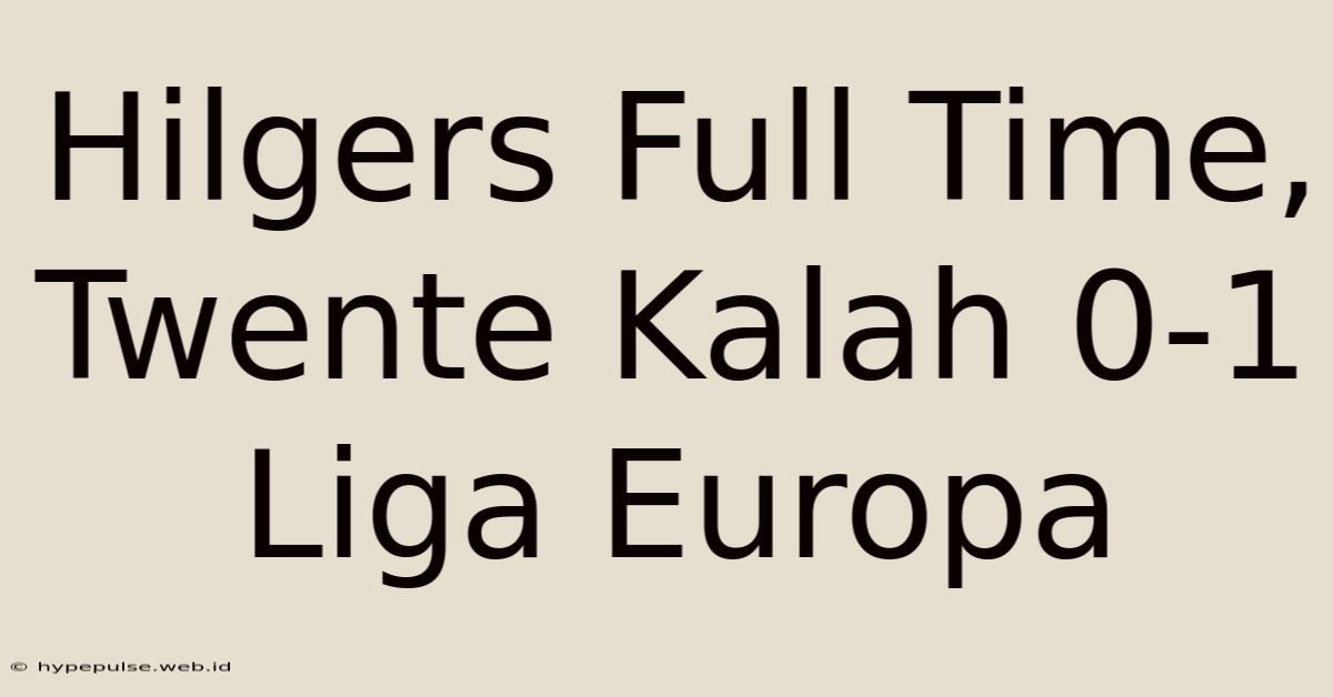 Hilgers Full Time, Twente Kalah 0-1 Liga Europa