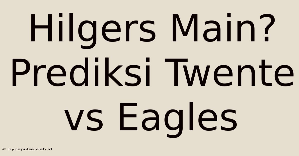 Hilgers Main? Prediksi Twente Vs Eagles