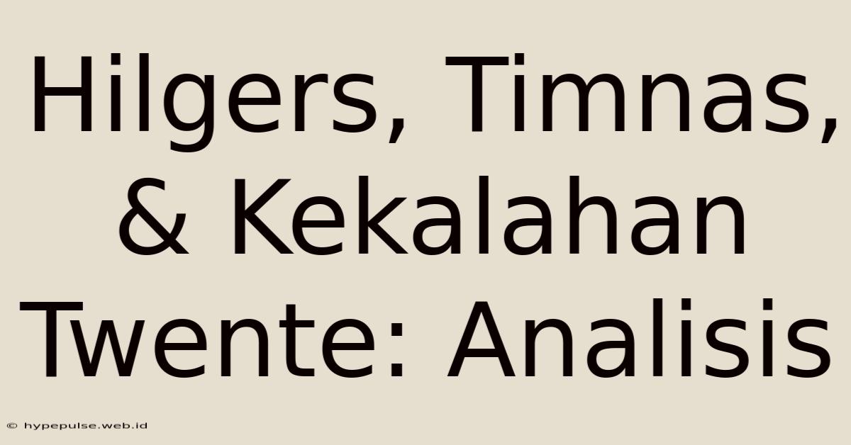 Hilgers, Timnas, & Kekalahan Twente: Analisis