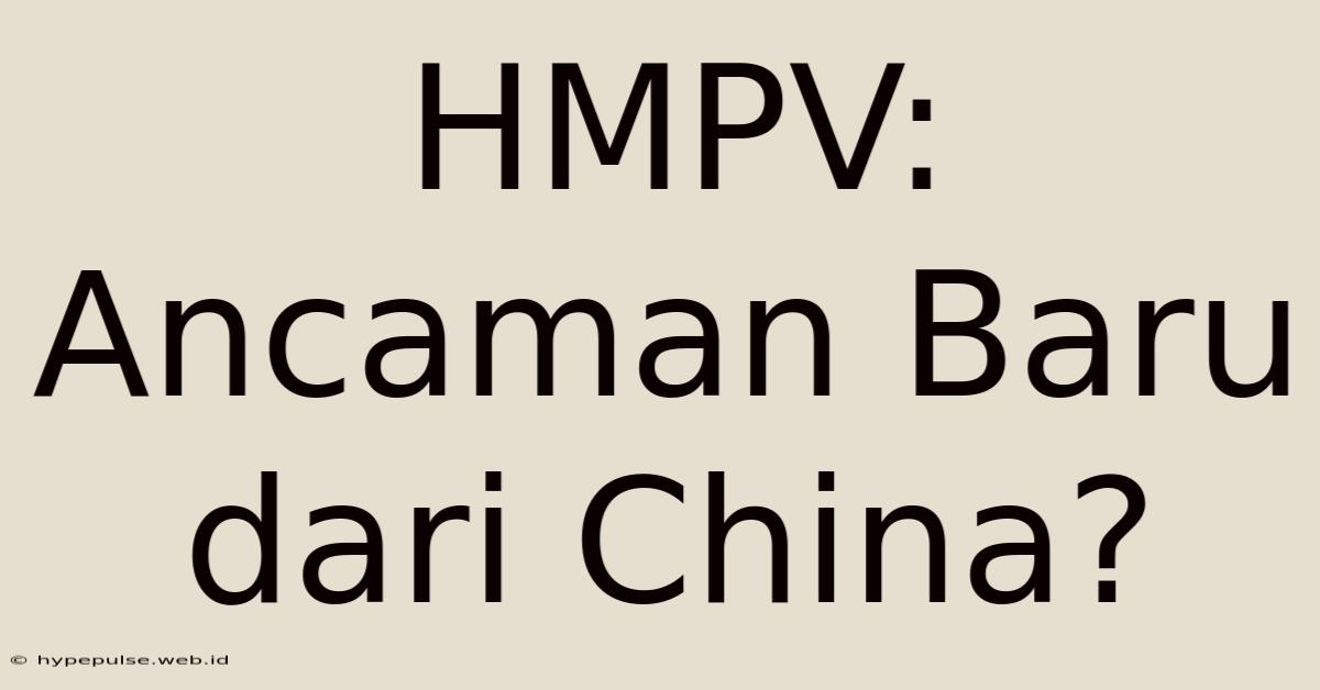 HMPV: Ancaman Baru Dari China?