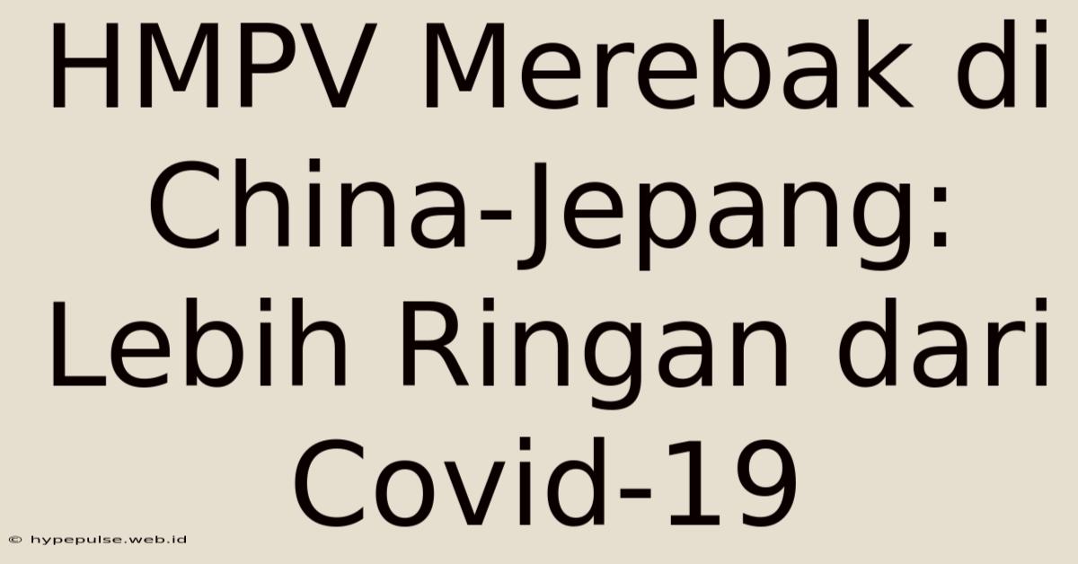 HMPV Merebak Di China-Jepang: Lebih Ringan Dari Covid-19