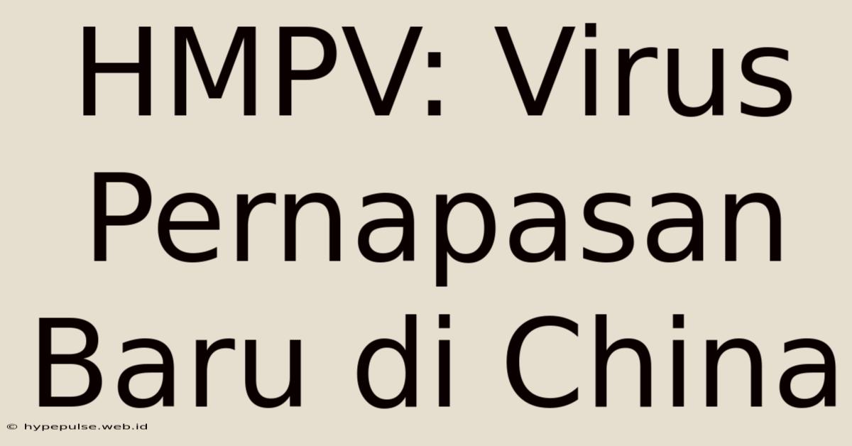 HMPV: Virus Pernapasan Baru Di China