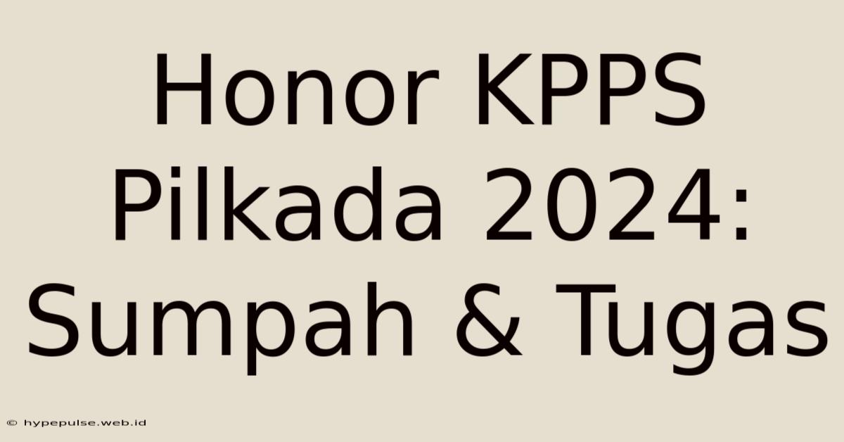 Honor KPPS Pilkada 2024: Sumpah & Tugas