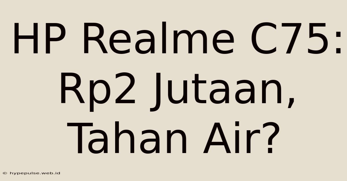 HP Realme C75: Rp2 Jutaan, Tahan Air?