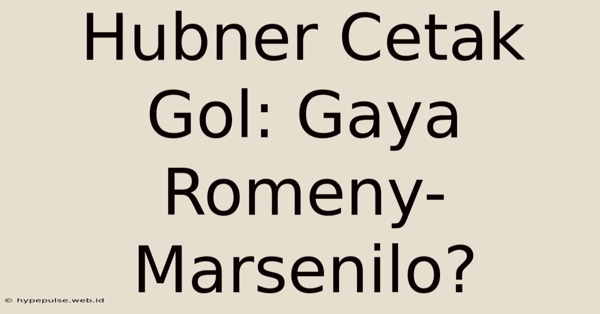 Hubner Cetak Gol: Gaya Romeny-Marsenilo?