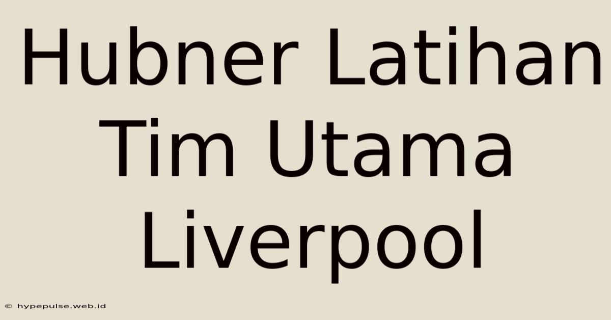 Hubner Latihan Tim Utama Liverpool