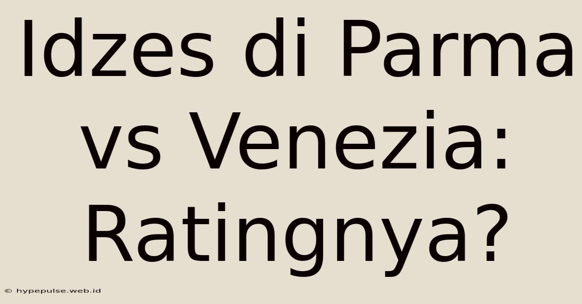 Idzes Di Parma Vs Venezia: Ratingnya?