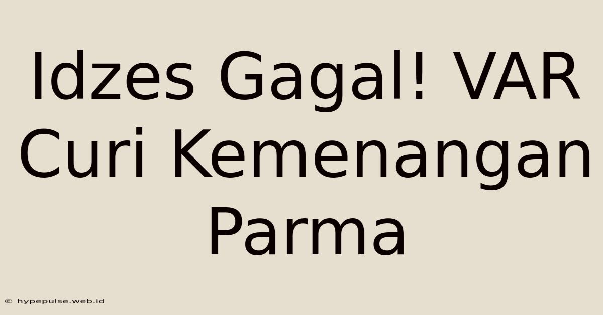 Idzes Gagal! VAR Curi Kemenangan Parma