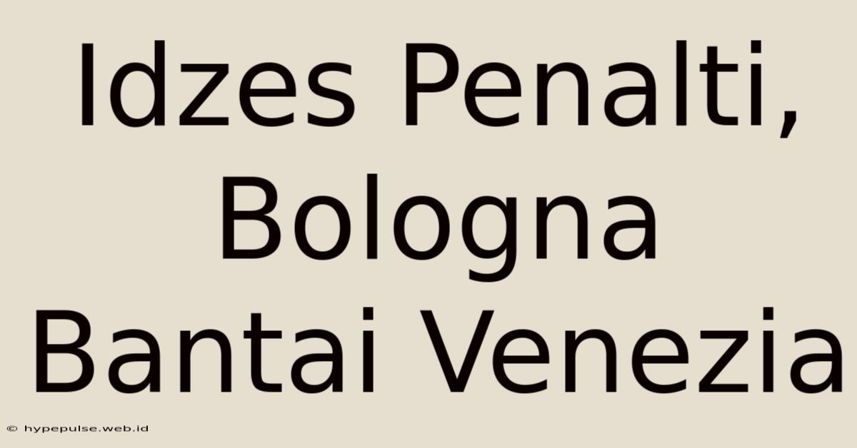 Idzes Penalti, Bologna Bantai Venezia