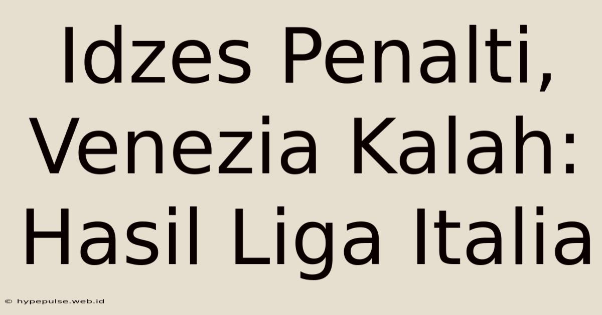 Idzes Penalti, Venezia Kalah: Hasil Liga Italia