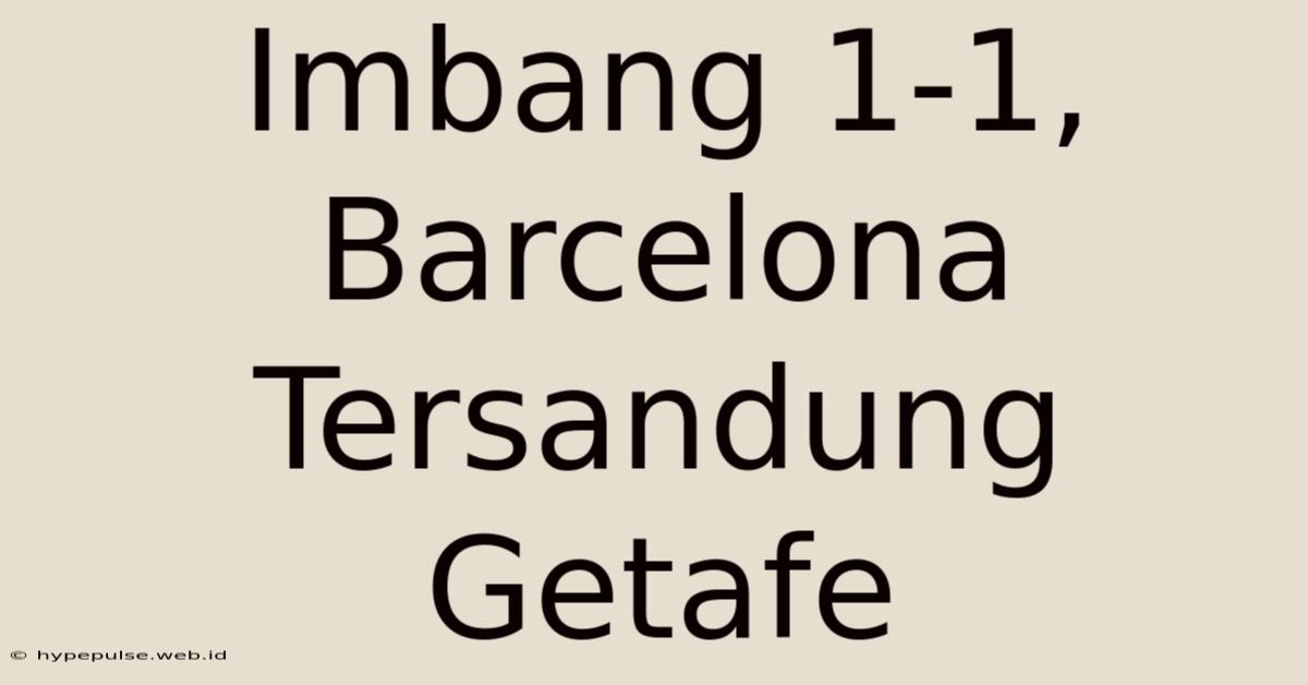 Imbang 1-1, Barcelona Tersandung Getafe