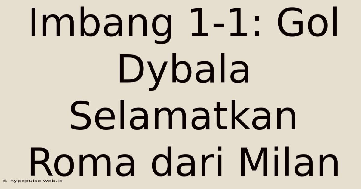 Imbang 1-1: Gol Dybala Selamatkan Roma Dari Milan