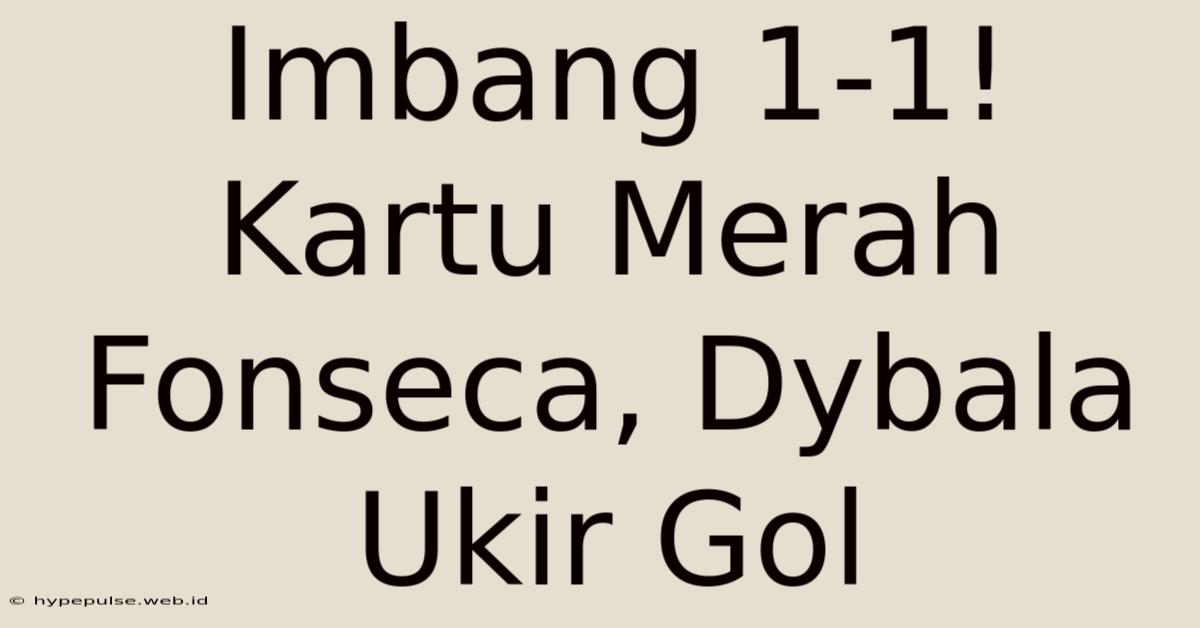 Imbang 1-1! Kartu Merah Fonseca, Dybala Ukir Gol