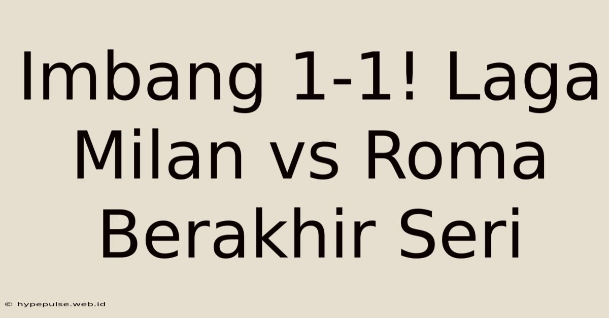 Imbang 1-1! Laga Milan Vs Roma Berakhir Seri