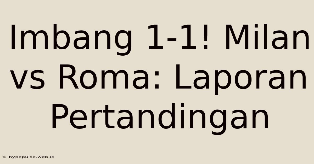 Imbang 1-1! Milan Vs Roma: Laporan Pertandingan