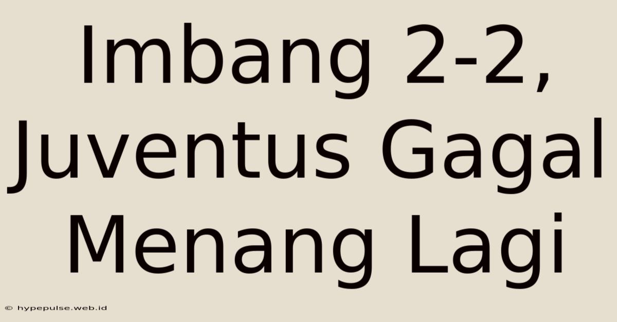 Imbang 2-2, Juventus Gagal Menang Lagi