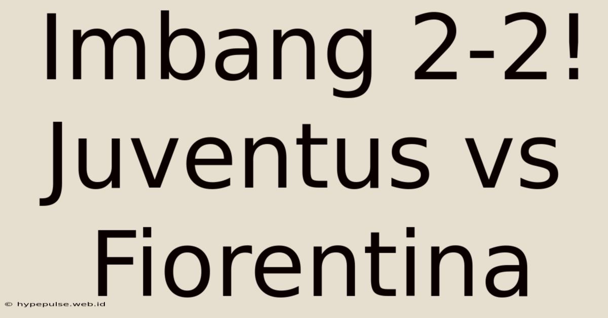 Imbang 2-2! Juventus Vs Fiorentina