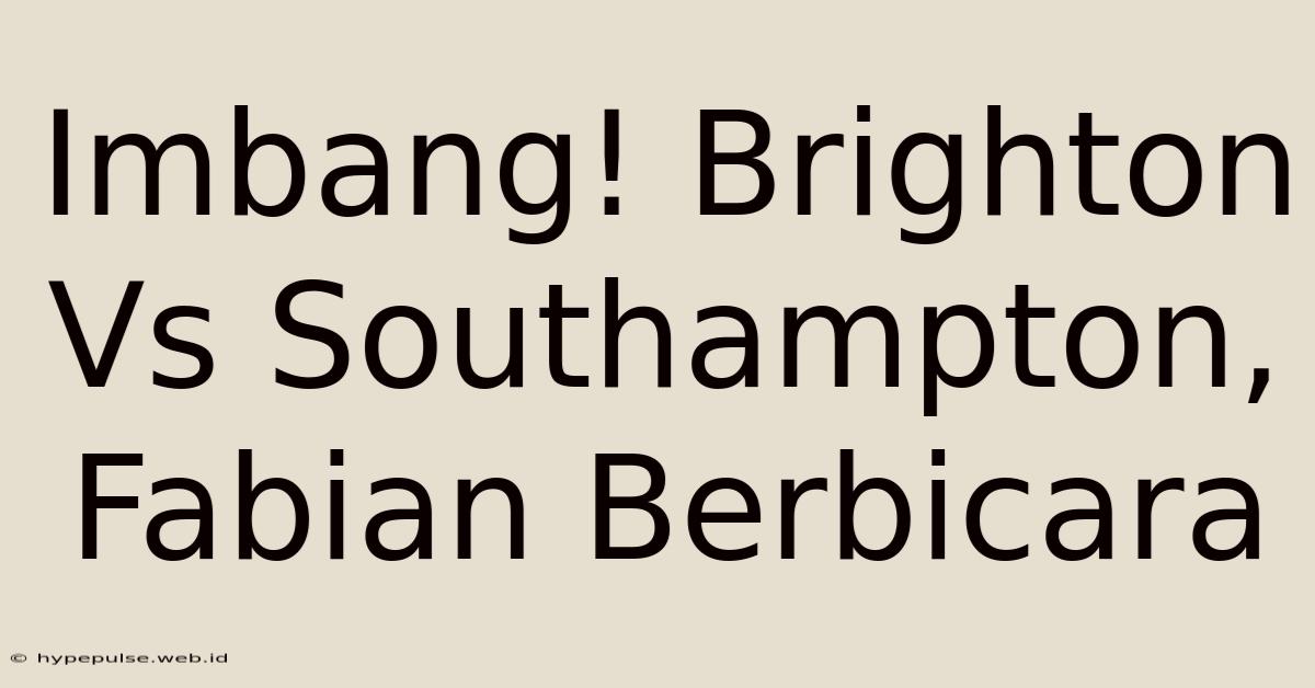 Imbang! Brighton Vs Southampton, Fabian Berbicara