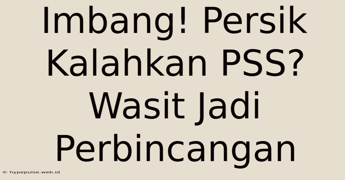 Imbang! Persik Kalahkan PSS? Wasit Jadi Perbincangan