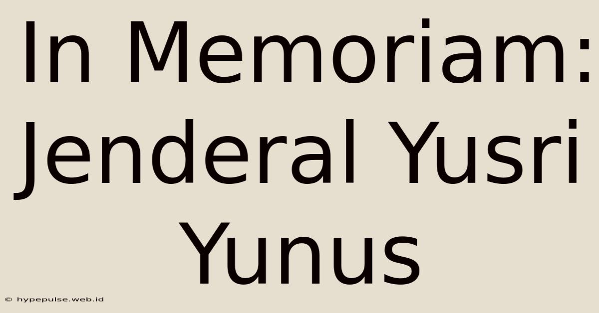 In Memoriam: Jenderal Yusri Yunus