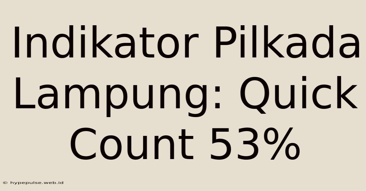 Indikator Pilkada Lampung: Quick Count 53%