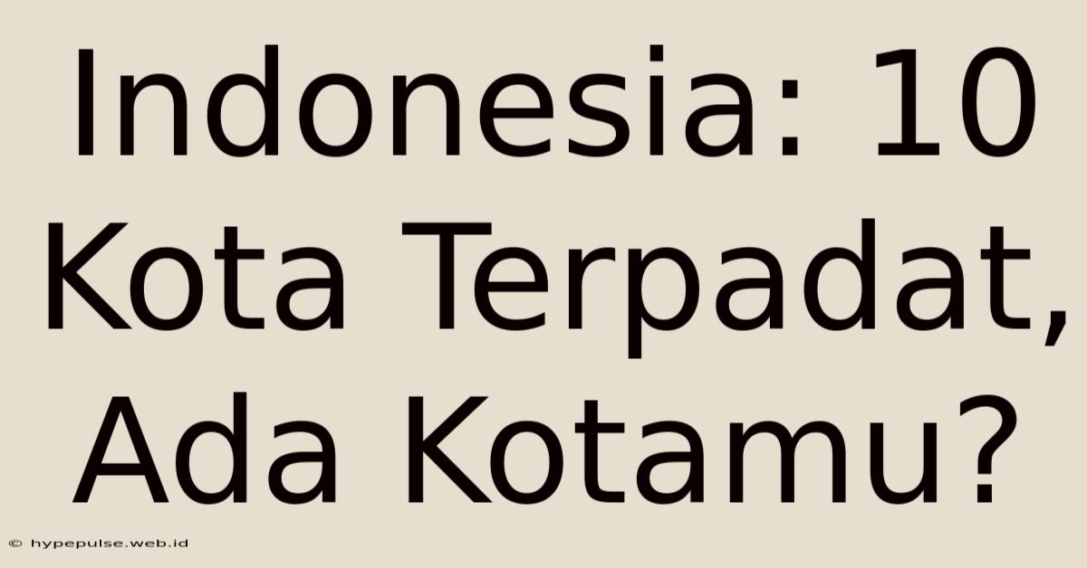 Indonesia: 10 Kota Terpadat, Ada Kotamu?