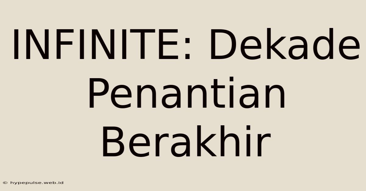 INFINITE: Dekade Penantian Berakhir