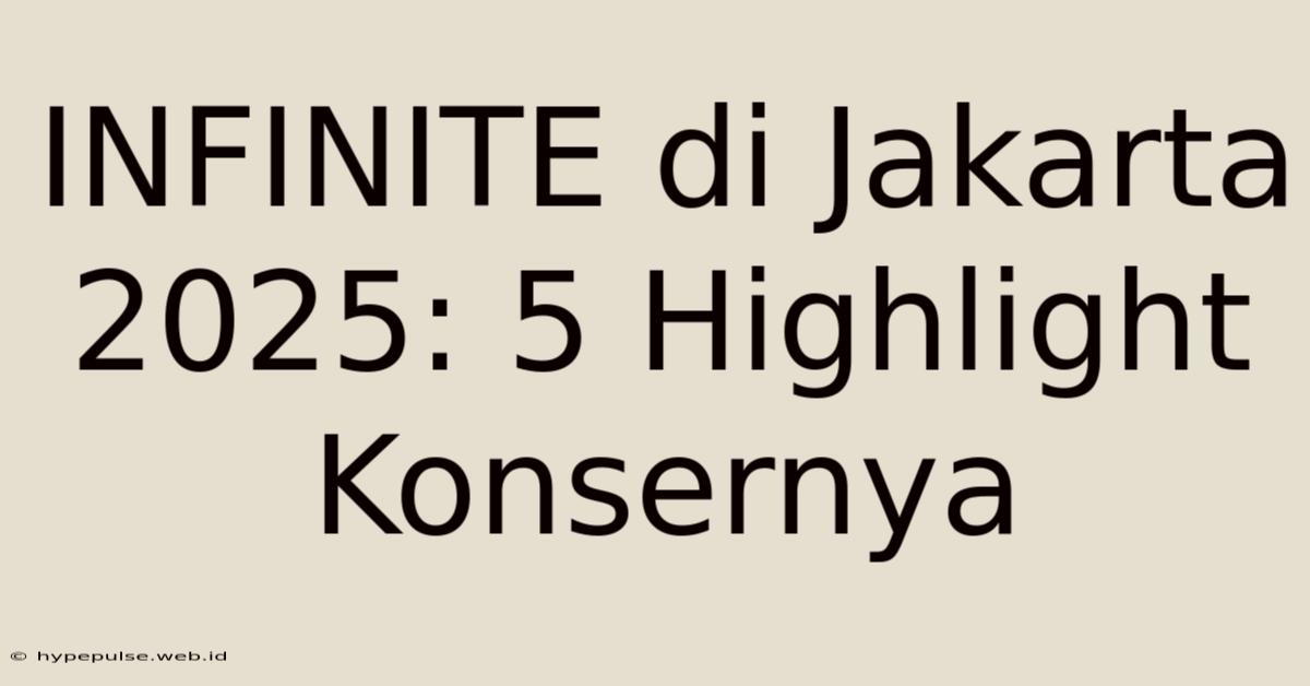 INFINITE Di Jakarta 2025: 5 Highlight Konsernya