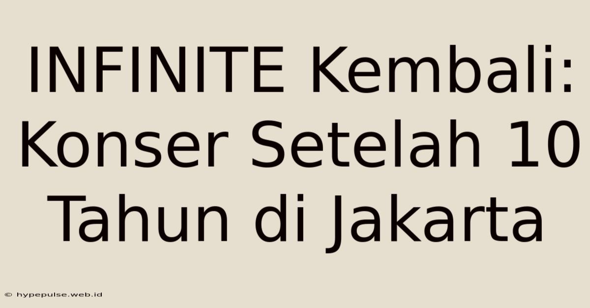 INFINITE Kembali: Konser Setelah 10 Tahun Di Jakarta