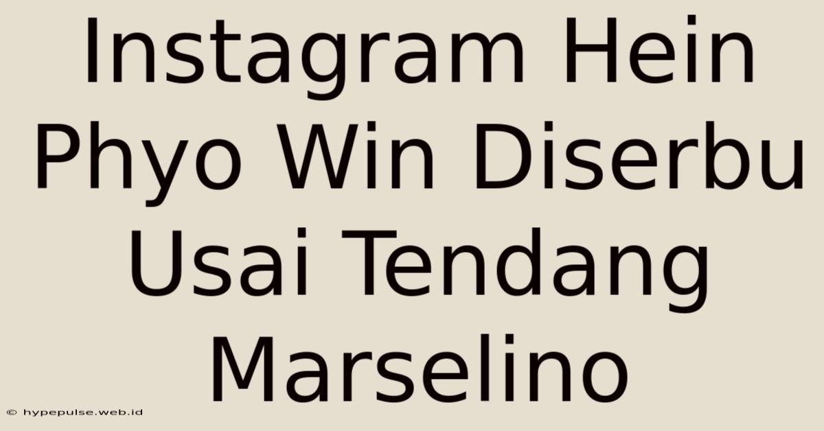 Instagram Hein Phyo Win Diserbu Usai Tendang Marselino