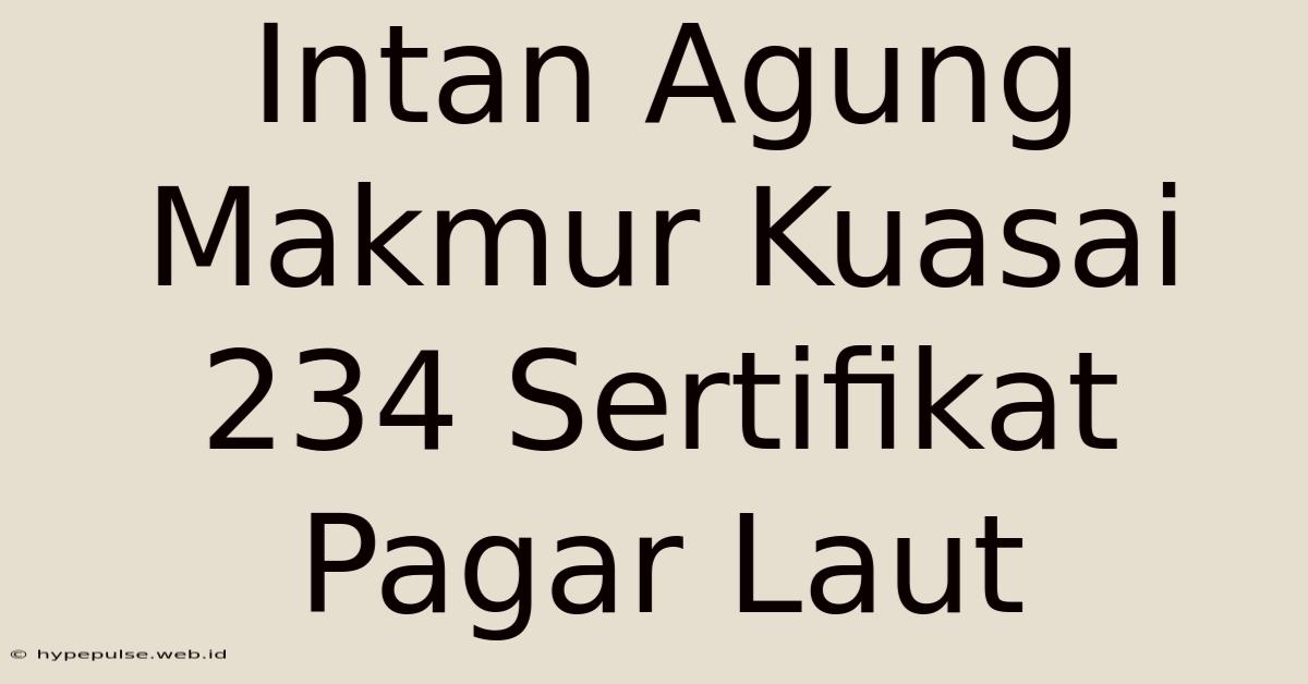 Intan Agung Makmur Kuasai 234 Sertifikat Pagar Laut