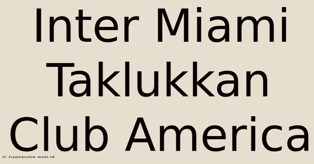 Inter Miami Taklukkan Club America