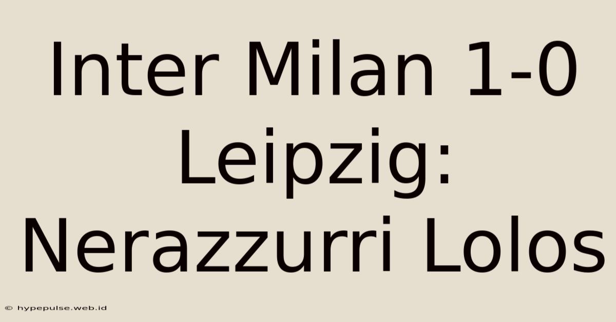 Inter Milan 1-0 Leipzig: Nerazzurri Lolos