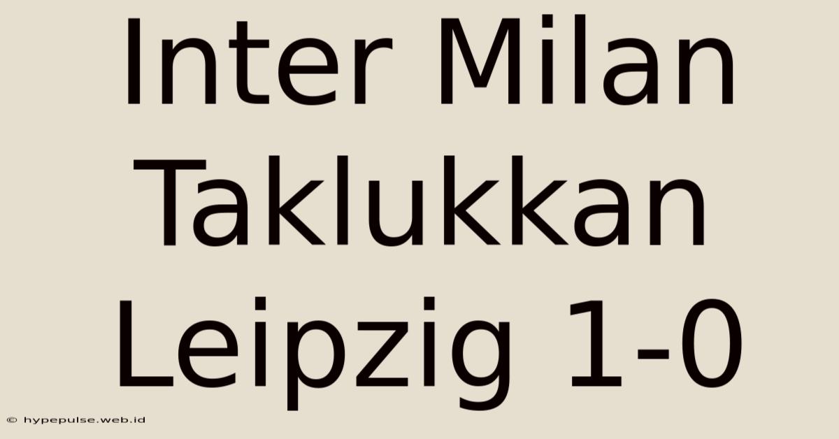 Inter Milan Taklukkan Leipzig 1-0