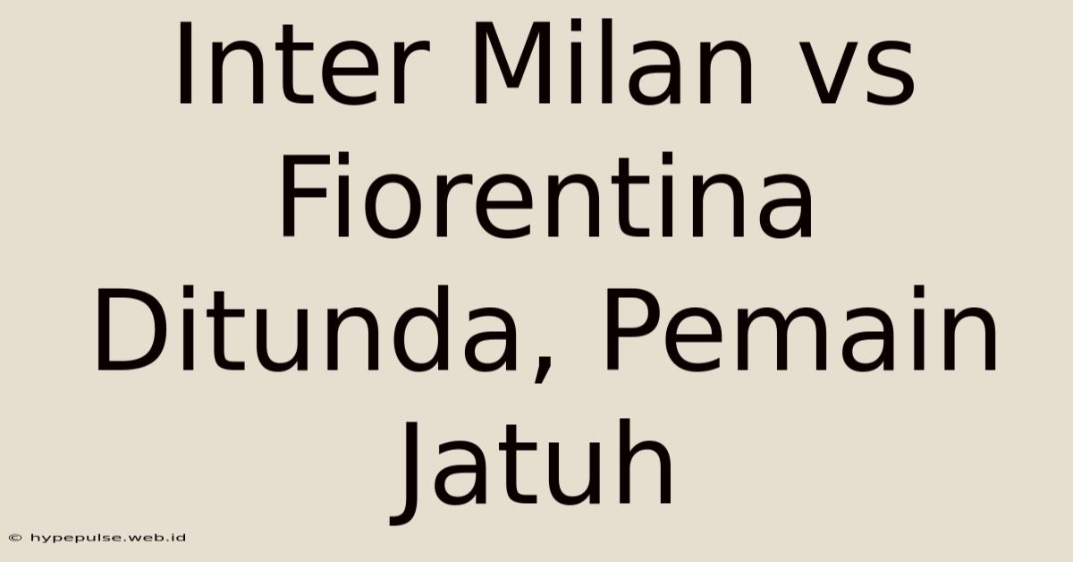 Inter Milan Vs Fiorentina Ditunda, Pemain Jatuh