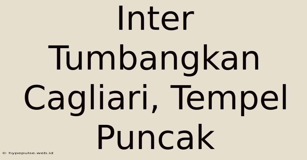 Inter Tumbangkan Cagliari, Tempel Puncak