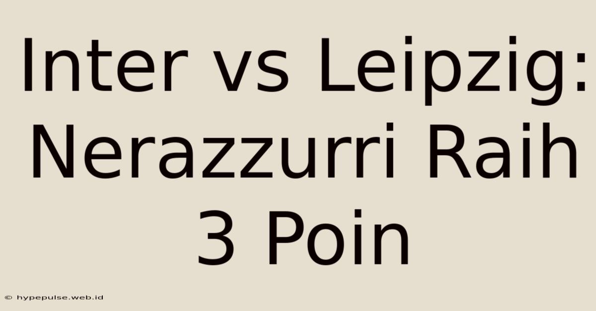 Inter Vs Leipzig: Nerazzurri Raih 3 Poin