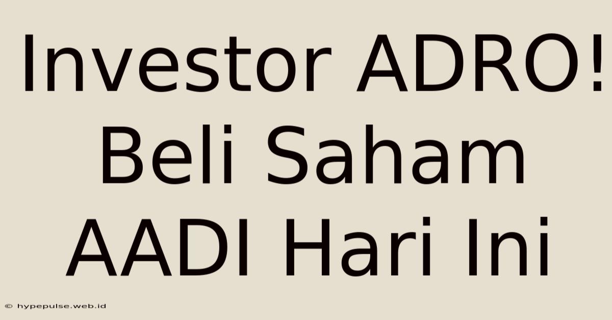 Investor ADRO! Beli Saham AADI Hari Ini