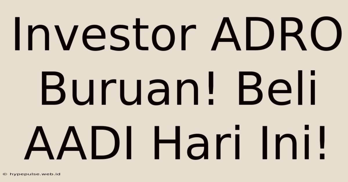 Investor ADRO Buruan! Beli AADI Hari Ini!