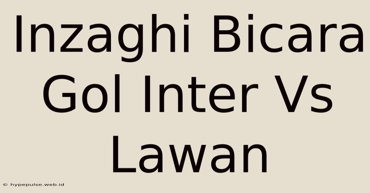 Inzaghi Bicara Gol Inter Vs Lawan