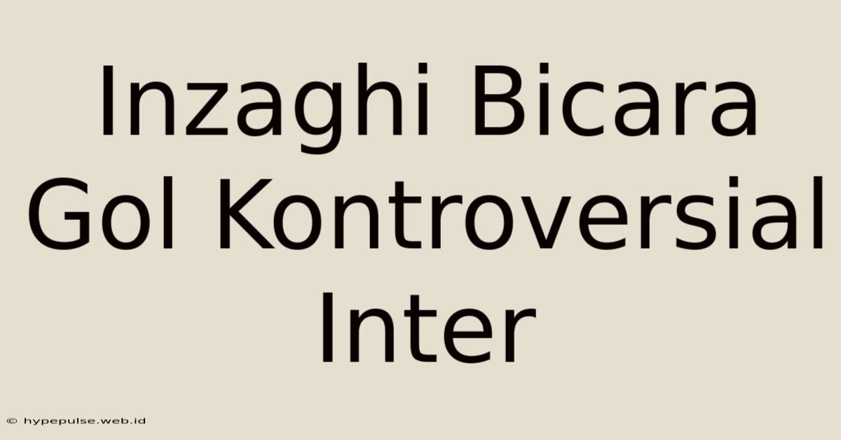 Inzaghi Bicara Gol Kontroversial Inter