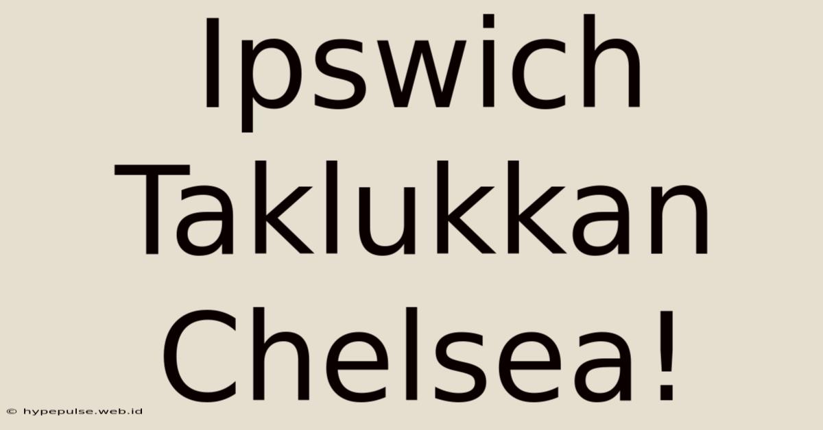 Ipswich Taklukkan Chelsea!