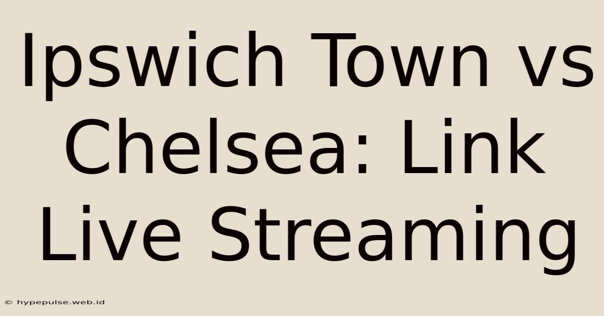 Ipswich Town Vs Chelsea: Link Live Streaming