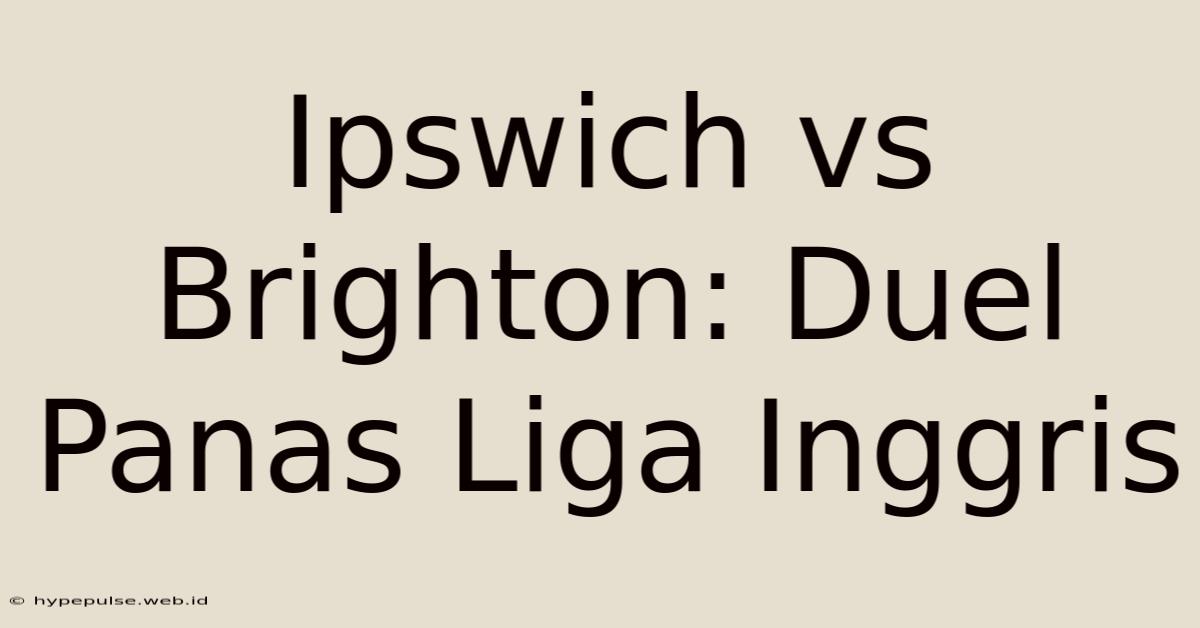 Ipswich Vs Brighton: Duel Panas Liga Inggris