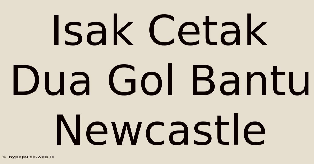 Isak Cetak Dua Gol Bantu Newcastle