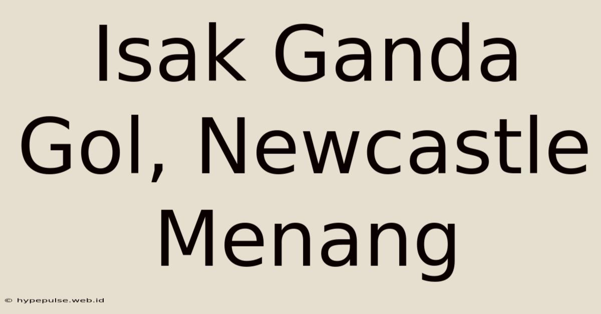 Isak Ganda Gol, Newcastle Menang