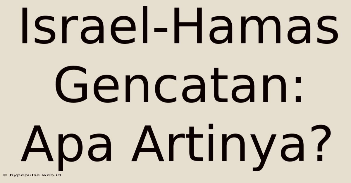 Israel-Hamas Gencatan: Apa Artinya?