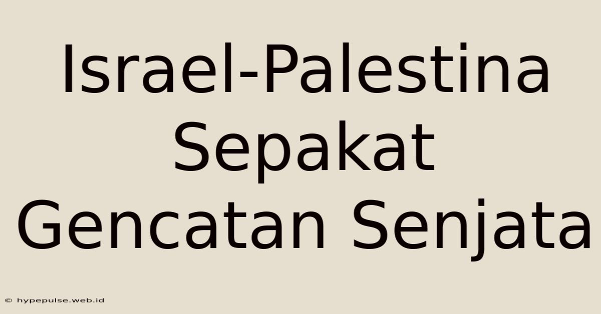 Israel-Palestina Sepakat Gencatan Senjata