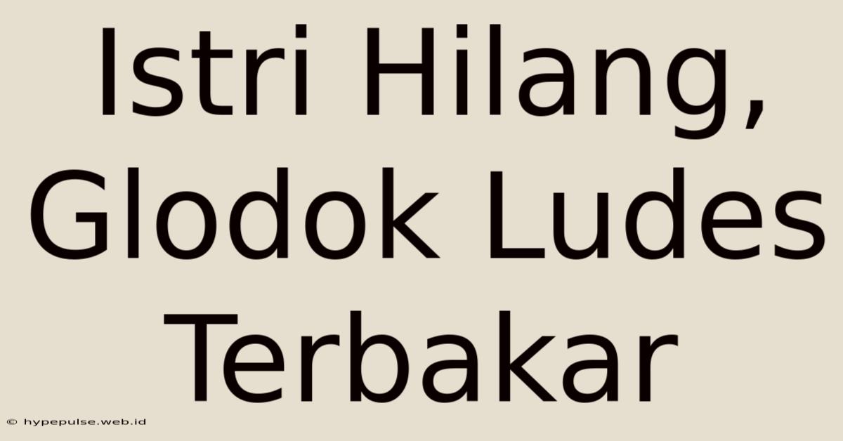 Istri Hilang, Glodok Ludes Terbakar