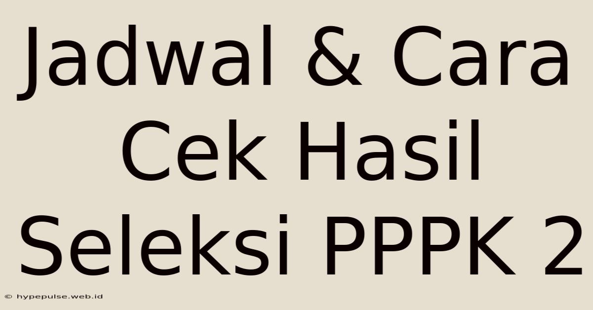 Jadwal & Cara Cek Hasil Seleksi PPPK 2